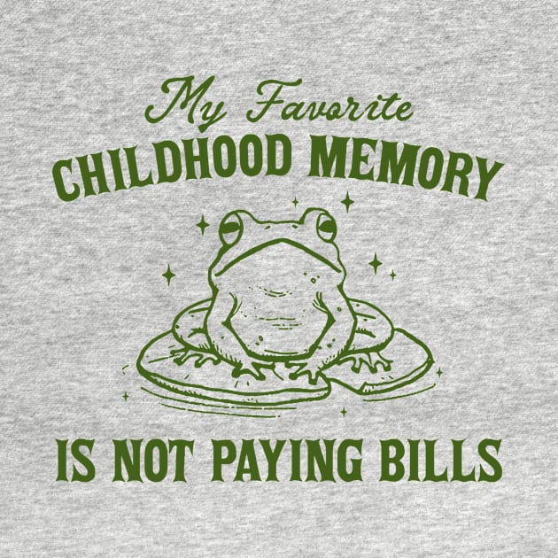 My Favorite Childhood Memory is Not Having to Pay Bills, Funny Meme Shirt, Ironic by CamavIngora